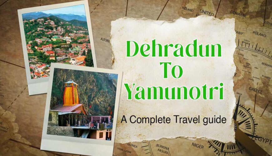 Dehradun to Yamunotri- A Complete Travel Guide